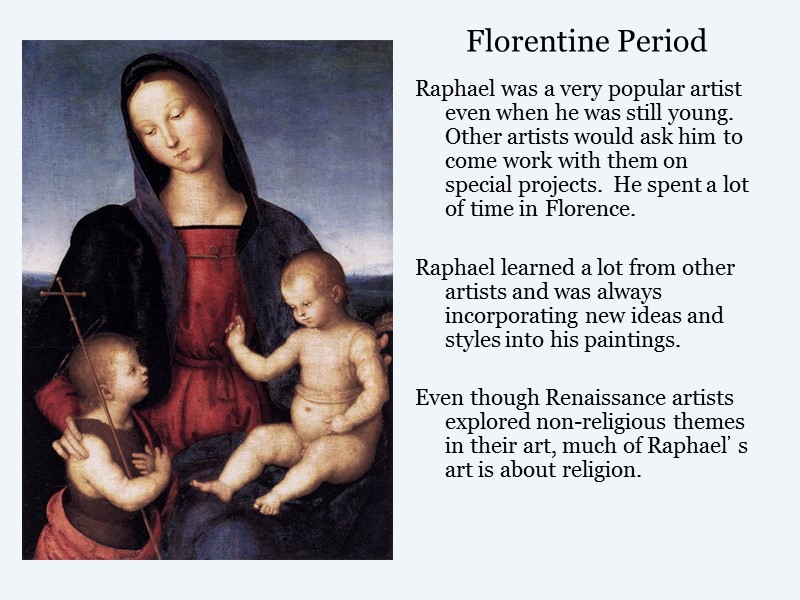 Florentine Period Raphael was a very popular artist even when he was still young.